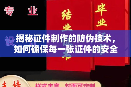 米林揭秘证件制作的防伪技术，如何确保每一张证件的安全与真实