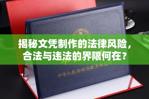 米林揭秘文凭制作的法律风险，合法与违法的界限何在？
