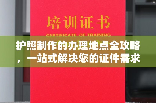 米林护照制作的办理地点全攻略，一站式解决您的证件需求