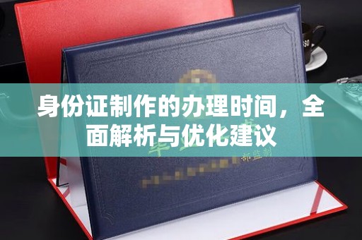 米林身份证制作的办理时间，全面解析与优化建议